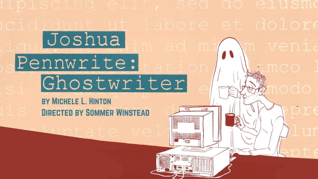 Joshua sits at a desktop computer next to Justine, who is a sheet ghost. Both are drinking a cup of coffee and thinking about what to write next. Text reads Joshua Pennwrite: Ghostwriter by Michele L. Hinton Directed by Sommer Winstead